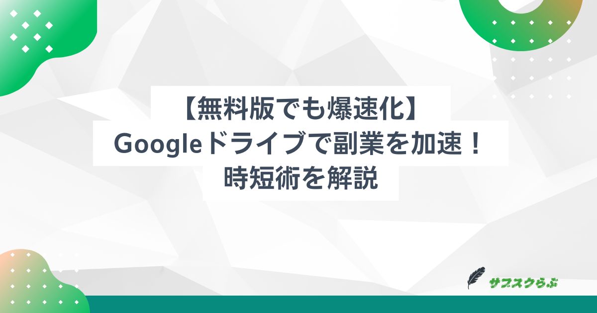 【無料版でも爆速化】Googleドライブで副業を加速！時短術を解説