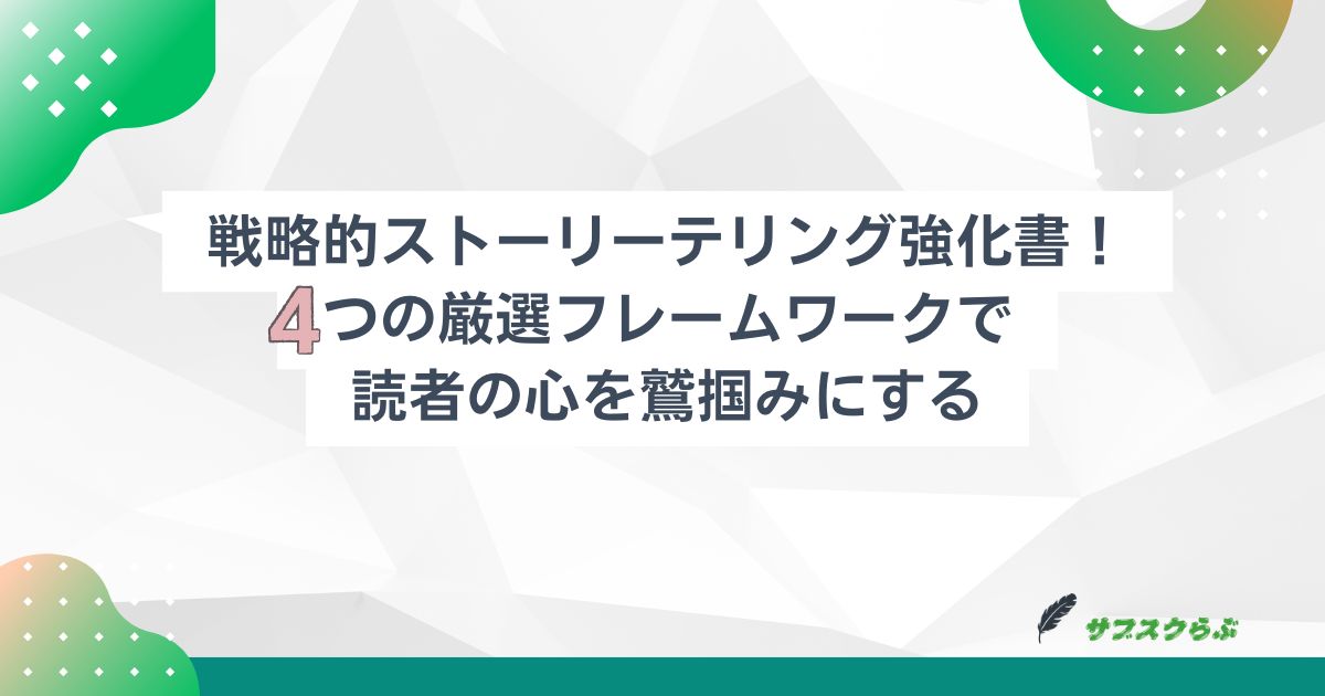 戦略的ストーリーテリング強化書！4つの厳選フレームワークで読者の心を鷲掴みにする