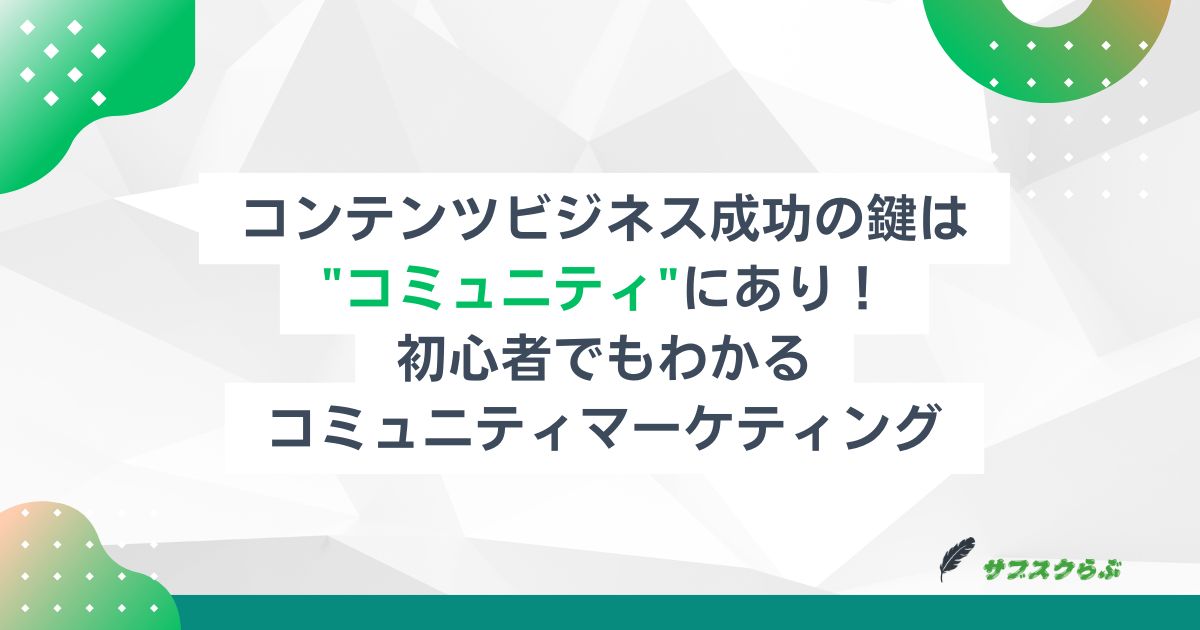 コンテンツビジネス成功の鍵は"コミュニティ"にあり！初心者でもわかるコミュニティマーケティング