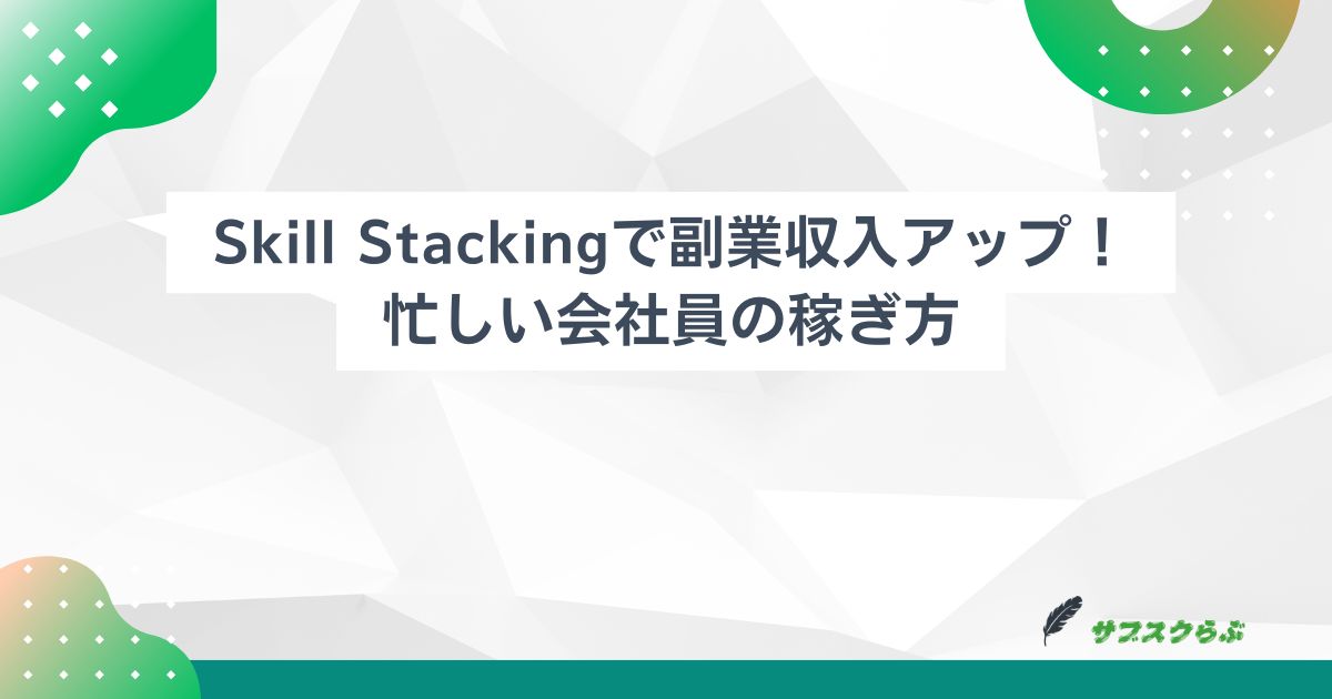 Skill Stackingで副業収入アップ！忙しい会社員の稼ぎ方