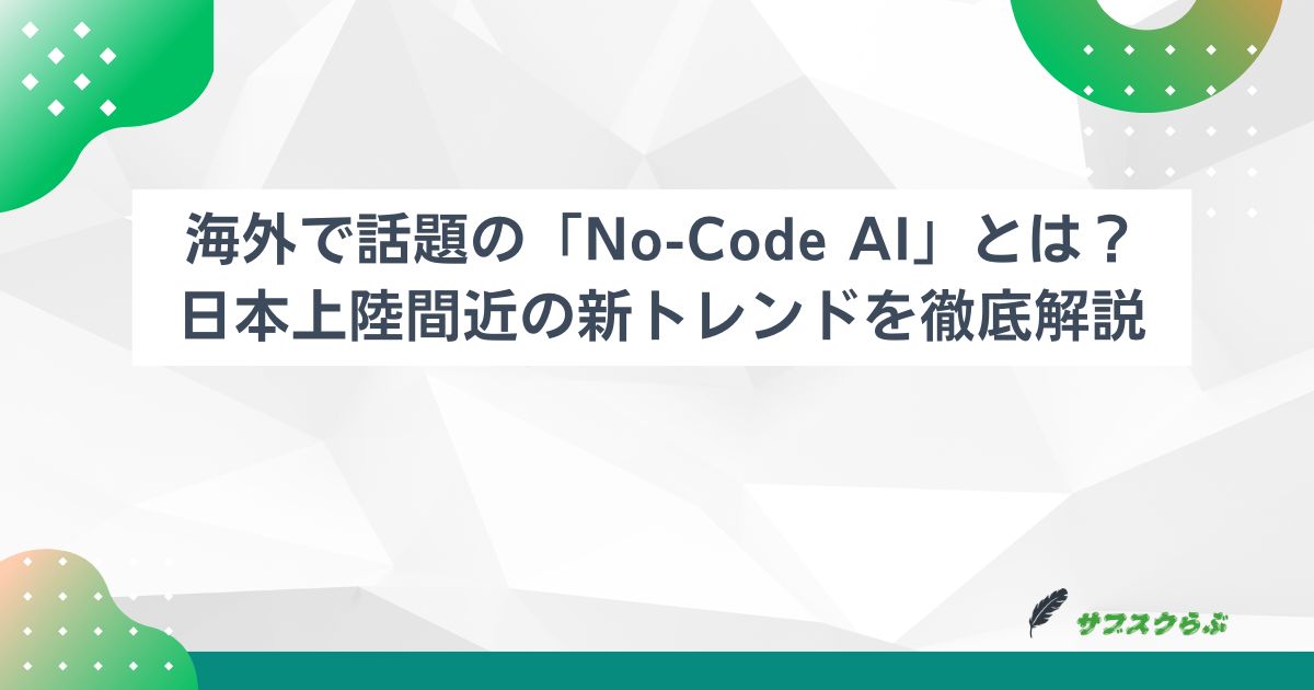 海外で話題の「No-Code AI」とは？日本上陸間近の新トレンドを徹底解説