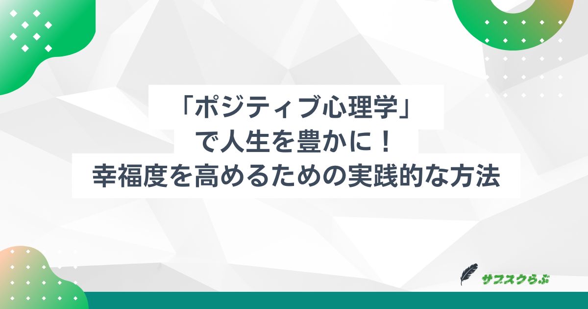 「ポジティブ心理学」で人生を豊かに！幸福度を高めるための実践的な方法