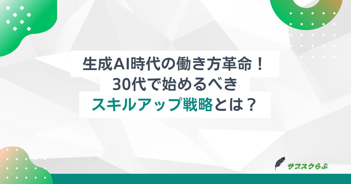 生成AI時代の働き方革命！30代で始めるべきスキルアップ戦略とは？