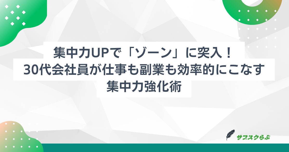 】集中力UPで「ゾーン」に突入！ 30代会社員が仕事も副業も効率的にこなす集中力強化術