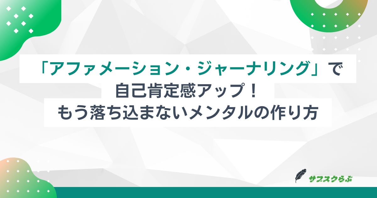 「アファメーション・ジャーナリング」で自己肯定感アップ！もう落ち込まないメンタルの作り方