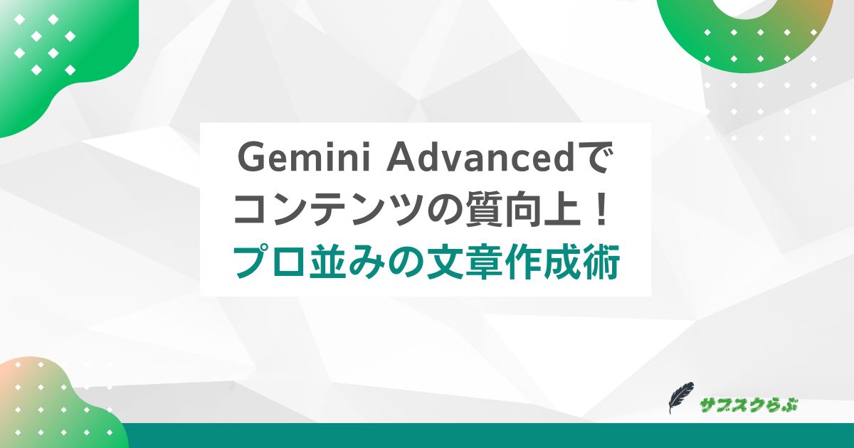 Gemini Advancedでコンテンツの質向上！プロ並みの文章作成術