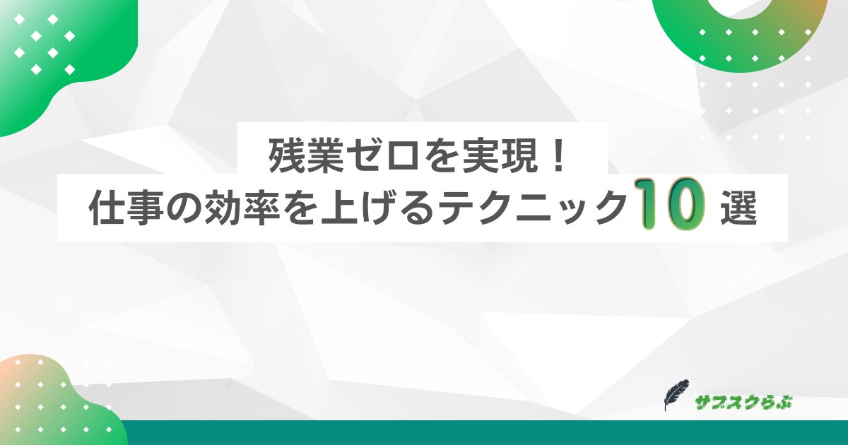 残業ゼロを実現！仕事の効率を上げるテクニック10選