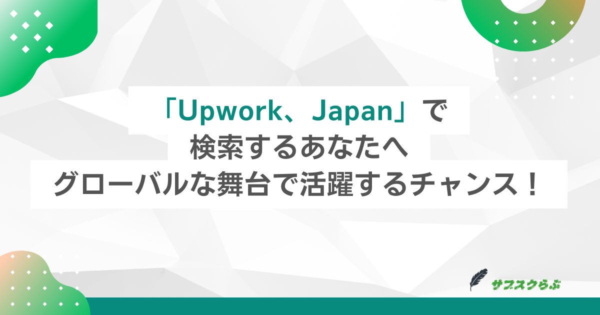 「Upwork、Japan」で検索するあなたへ：グローバルな舞台で活躍するチャンス！