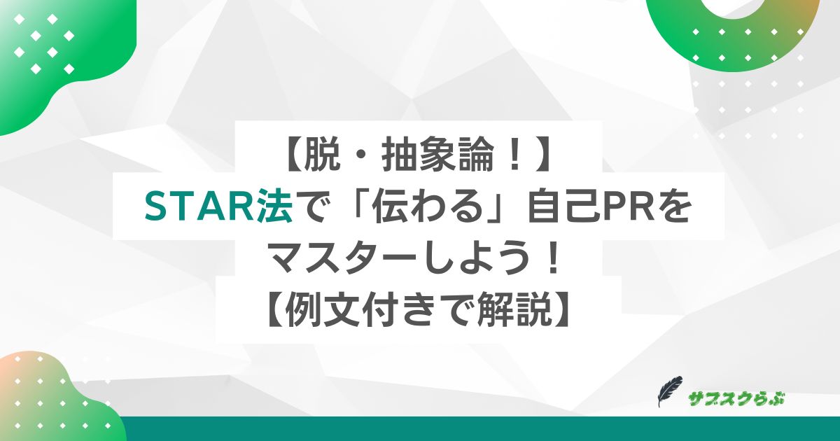 【脱・抽象論！】STAR法で「伝わる」自己PRをマスターしよう！【例文付きで解説】