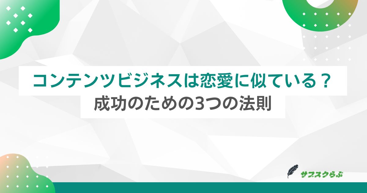 コンテンツビジネスは恋愛に似ている？成功のための3つの法則