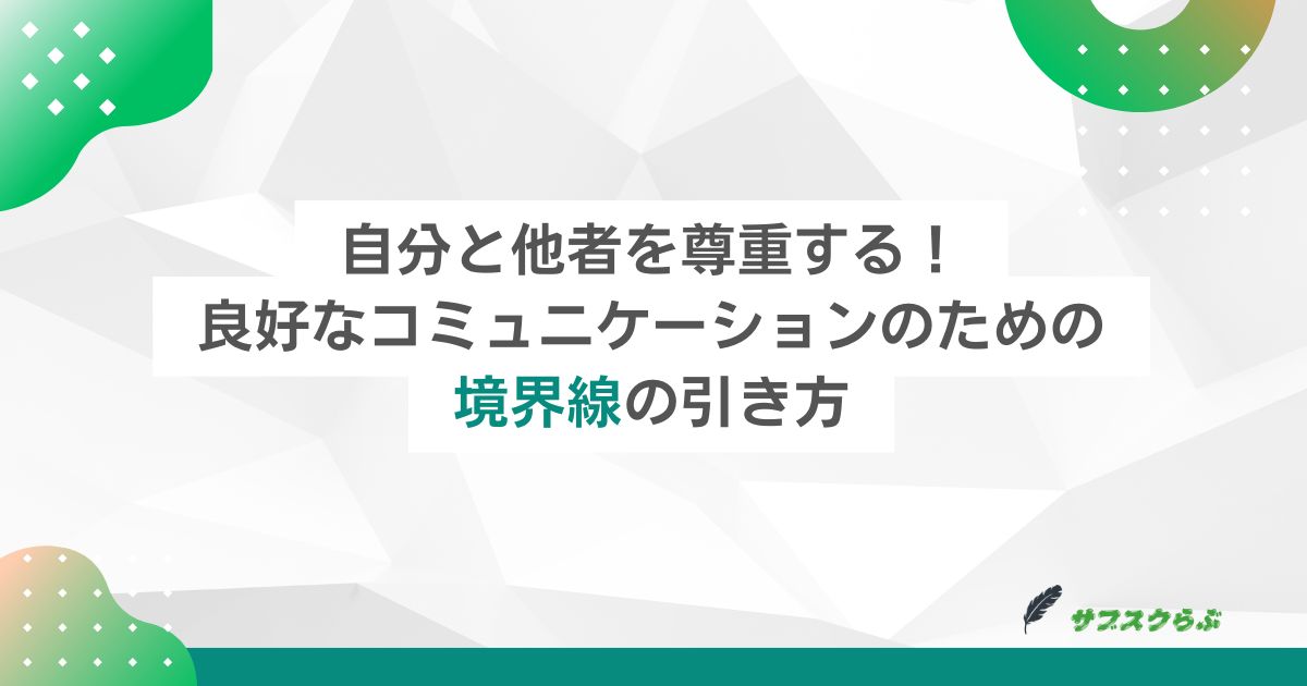 自分と他者を尊重する！良好なコミュニケーションのための境界線の引き方