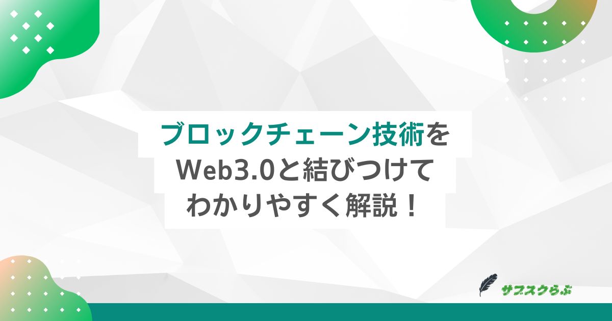 ブロックチェーン技術をWeb3.0と結びつけてわかりやすく解説！