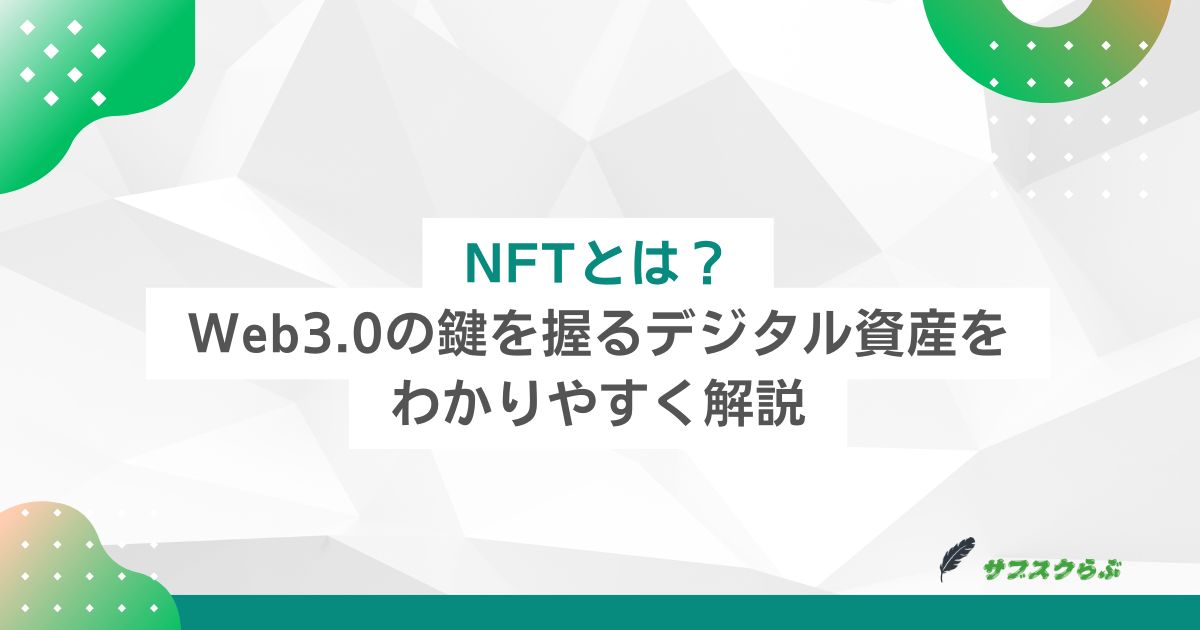 NFTとは？Web3.0の鍵を握るデジタル資産をわかりやすく解説