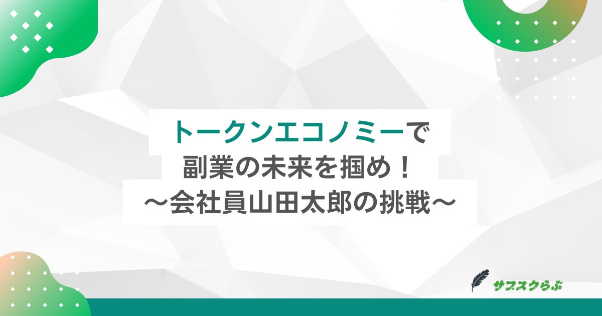 トークンエコノミーで副業の未来を掴め！～会社員山田太郎の挑戦～