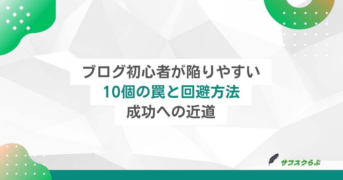 ブログ初心者が陥りやすい10個の罠と回避方法｜成功への近道