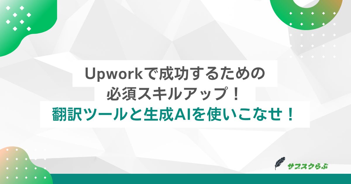 Upworkで成功するための必須スキルアップ！翻訳ツールと生成AIを使いこなせ！