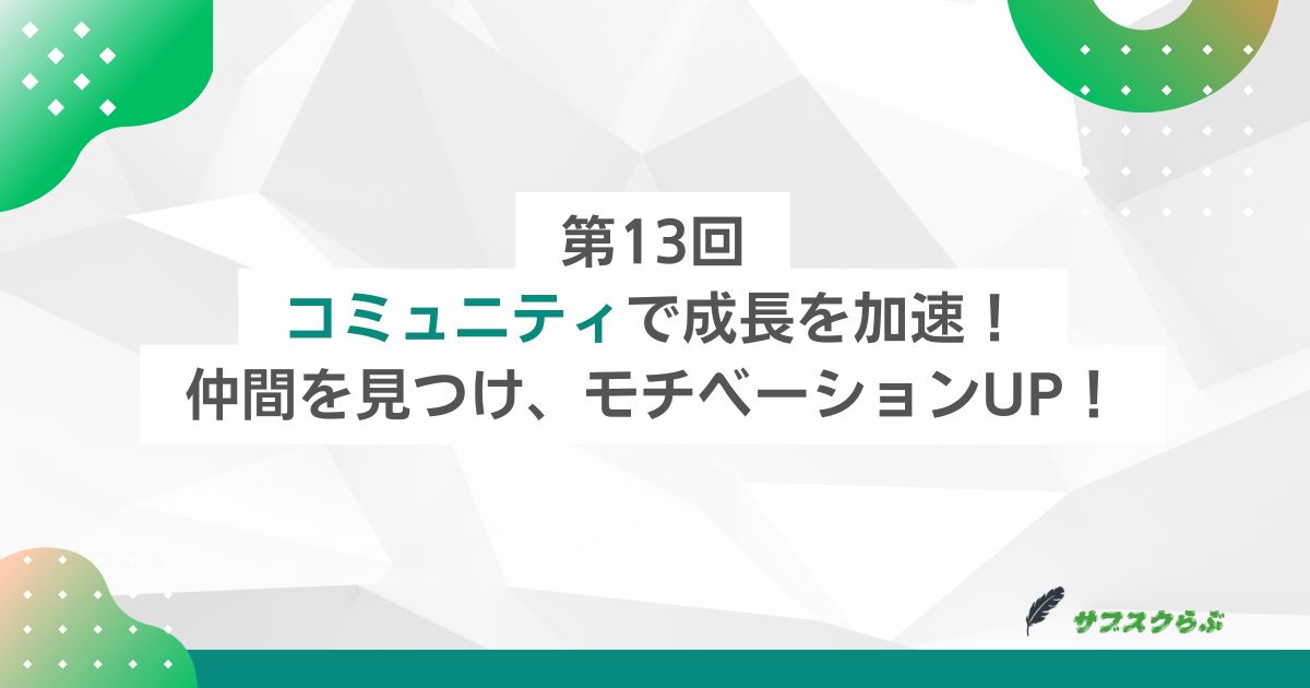 第13回：コミュニティで成長を加速！仲間を見つけ、モチベーションUP！