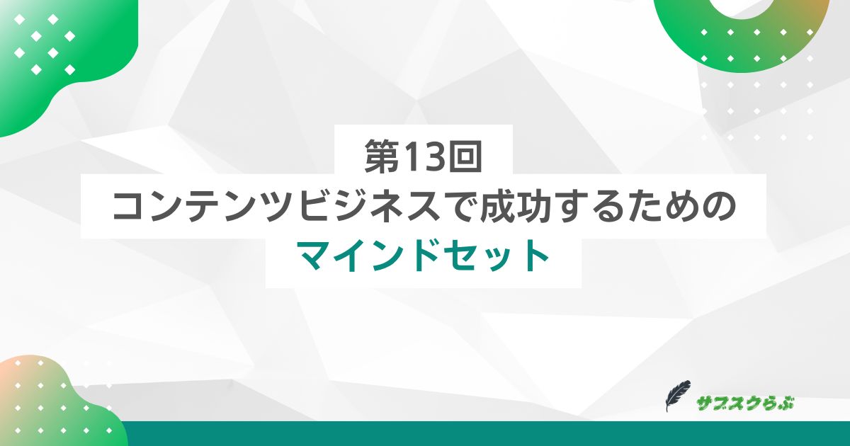 第13回：コンテンツビジネスで成功するためのマインドセット