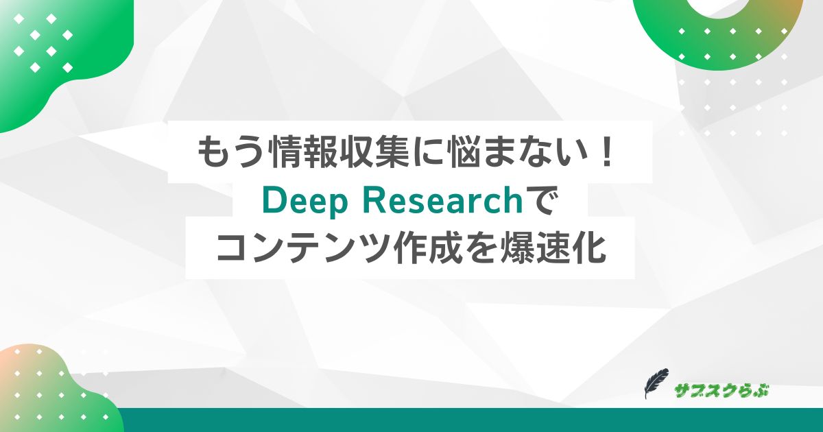 もう情報収集に悩まない！Deep Researchでコンテンツ作成を爆速化