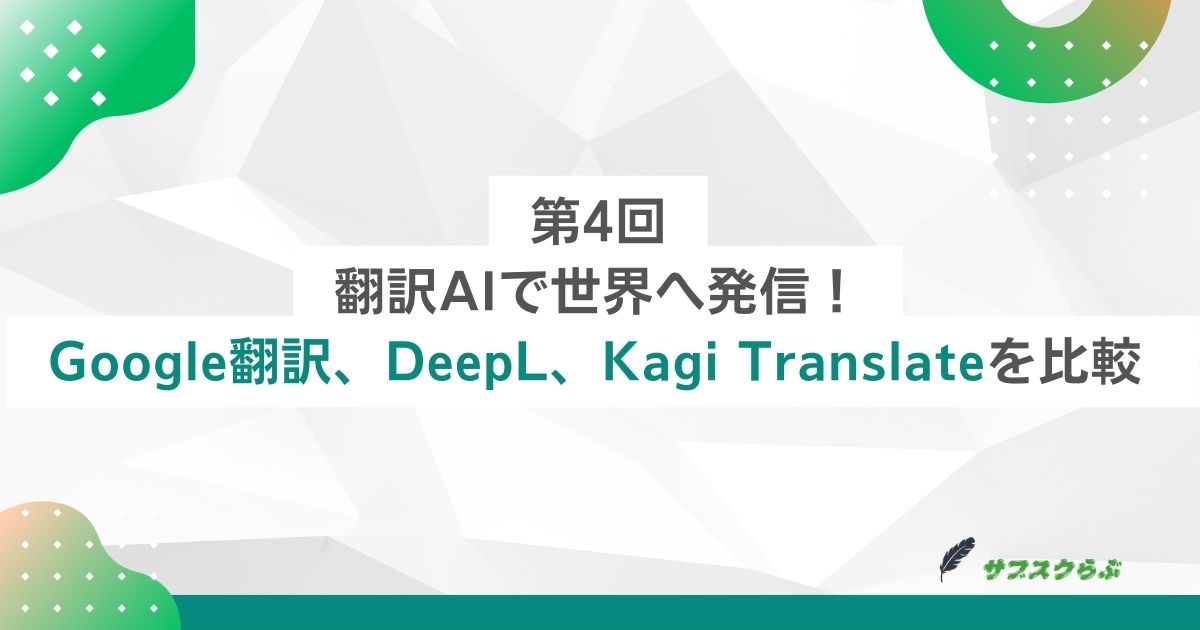 第4回：翻訳AIで世界へ発信！ - Google翻訳、DeepL、Kagi Translateを比較 -